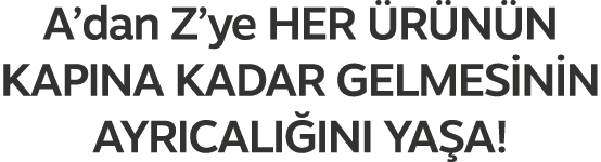 A’dan Z’ye HER R N N KAPINA KADAR GELMES N N AYRICALI INI YA A!