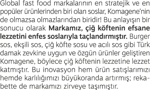 Global fast food markalar n n en stratejik ve en pop ler r nlerinden biri olan soslar, Komagene’nin de olmazsa olmaz...