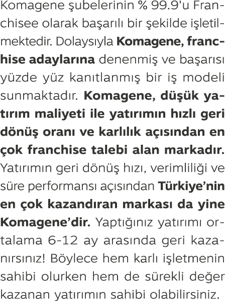 Komagene ubelerinin % 99.9'u Franchisee olarak ba ar l  bir  ekilde i letilmektedir. Dolays yla Komagene, franchise ...