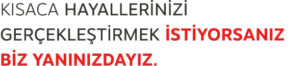 KISACA Hayallerinizi ger ekle tirmek istiyorsan z B Z YANINIZDAYIZ.