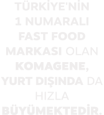 T RK YE'N N 1 NUMARALI FAST FOOD MARKASI OLAN KOMAGENE, YURT DI INDA DA HIZLA B Y MEKTED R.