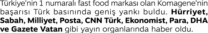 T rkiye’nin 1 numaral fast food markas  olan Komagene’nin ba ar s  T rk bas n nda geni  yank  buldu. H rriyet, Sabah...